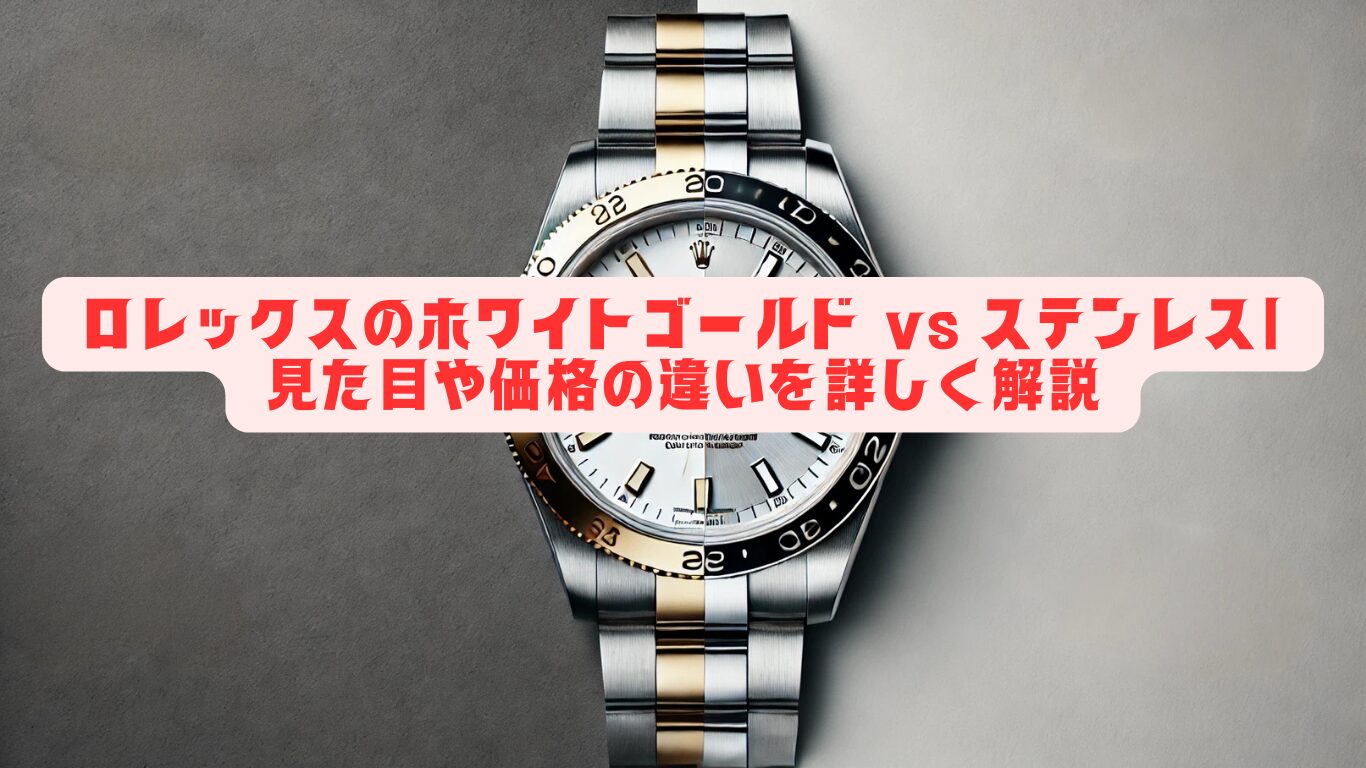 ロレックスのホワイトゴールド vs ステンレス｜見た目や価格の違いを詳しく解説