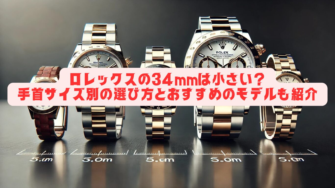 ロレックスの34mmは小さい？手首サイズ別の選び方とおすすめのモデルも紹介