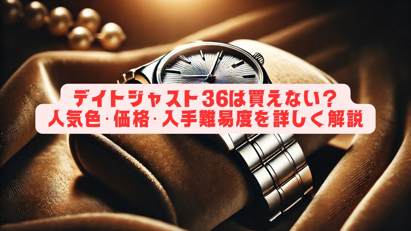 デイトジャスト36は買えない？人気色・価格・入手難易度を詳しく解説