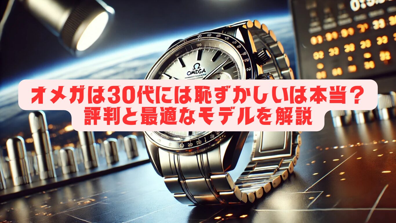 オメガは30代には恥ずかしいは本当？評判と最適なモデルを解説