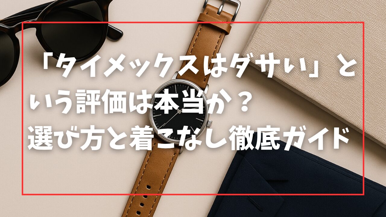 「タイメックスはダサい」という評価は本当か？選び方と着こなし徹底ガイド